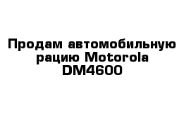 Продам автомобильную рацию Motorola DM4600